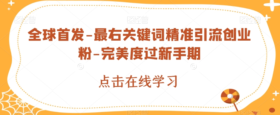 全球首发-最右关键词精准引流创业粉-完美度过新手期【揭秘】-观智斋电商课程站