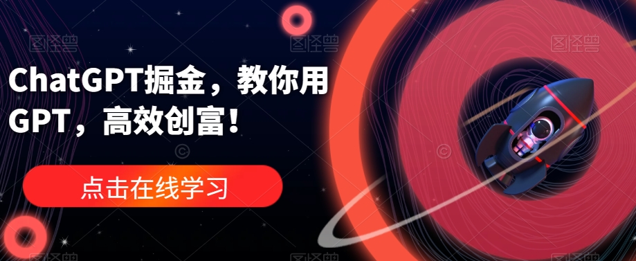 ChatGPT掘金，教你用GPT，高效创富！-观智斋电商课程站