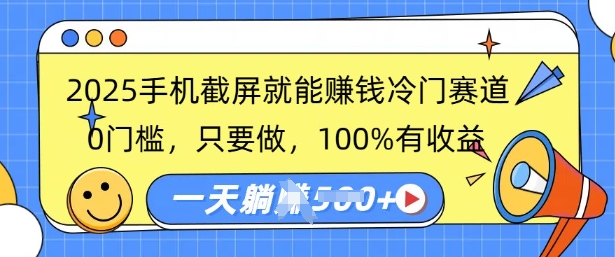 2025手机截屏就能挣钱冷门赛道，0门槛，只要做，100%有收益，一天收益多张-观智斋电商课程站