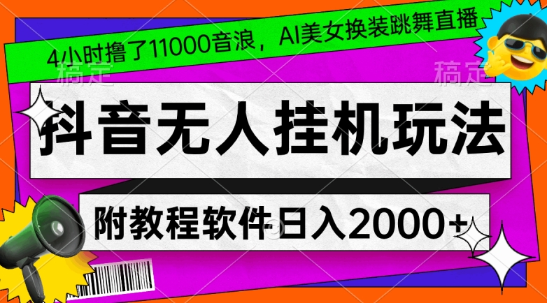 4小时撸了1.1万音浪，AI美女换装跳舞直播，抖音无人挂JI玩法，对新手小白友好，附教程和软件【揭秘】-观智斋电商课程站