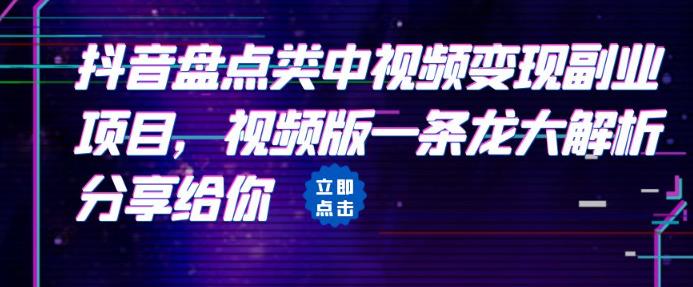 拆解：抖音盘点类中视频变现副业项目，视频版一条龙大解析分享给你-观智斋电商课程站