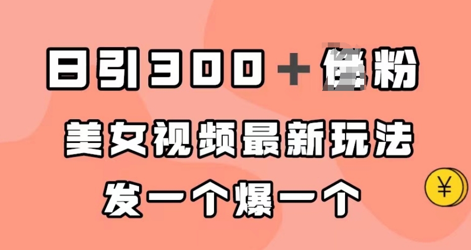日引300＋男粉，美女视频最新玩法，发一个爆一个【揭秘】-观智斋电商课程站