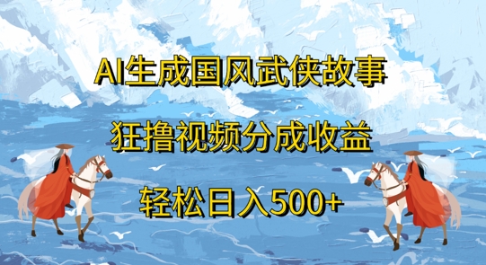 AI生成国风武侠故事，狂撸视频分成收益，轻松日入几张-观智斋电商课程站