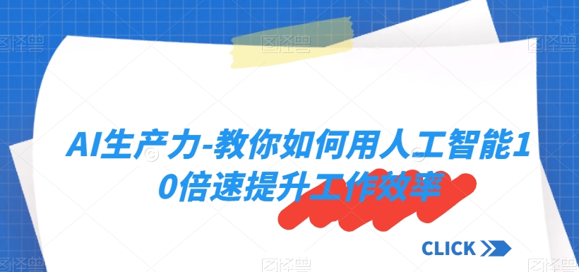 AI生产力-教你如何用人工智能10倍速提升工作效率-观智斋电商课程站