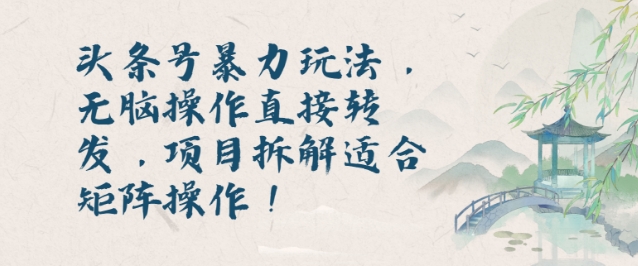 头条号暴力玩法，无脑操作直接转发，项目拆解适合矩阵操作!-观智斋电商课程站