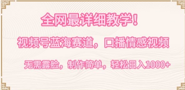 全网最详细教学，视频号蓝海赛道，口播情感视频，无需露脸，制作简单，轻松实现日入1000+【揭秘】-观智斋电商课程站