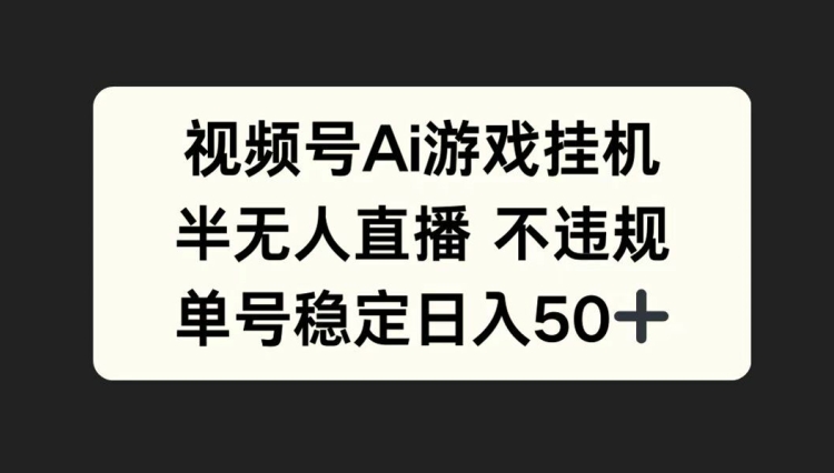 视频号AI游戏挂JI，半无人直播不违规，单号稳定日入50+-观智斋电商课程站