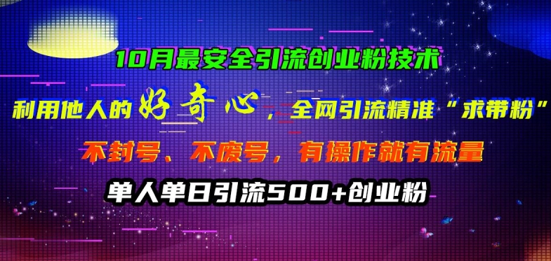 10月最安全引流创业粉技术，利用他人的好奇心全网引流精准“求带粉”不封号、不废号【揭秘】-观智斋电商课程站