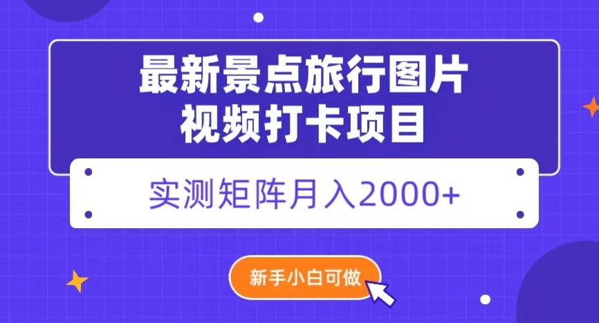 最新景点旅行图片视频打卡，实测矩阵月入2000+，新手可做【揭秘】-观智斋电商课程站