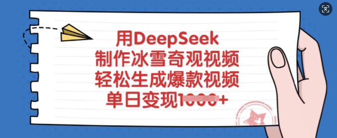 用DeepSeek制作冰雪奇观视频，轻松生成爆款视频，单日变现多张-观智斋电商课程站