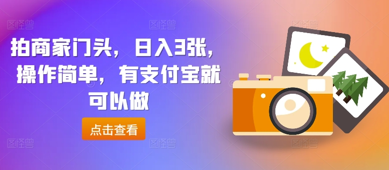 拍商家门头，日入3张，操作简单，有支付宝就可以做-观智斋电商课程站