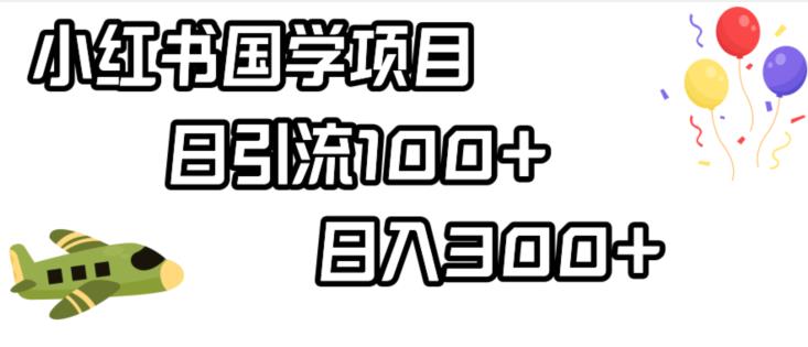 小红书国学项目，轻松引流100+，日入300+【揭秘】-观智斋电商课程站