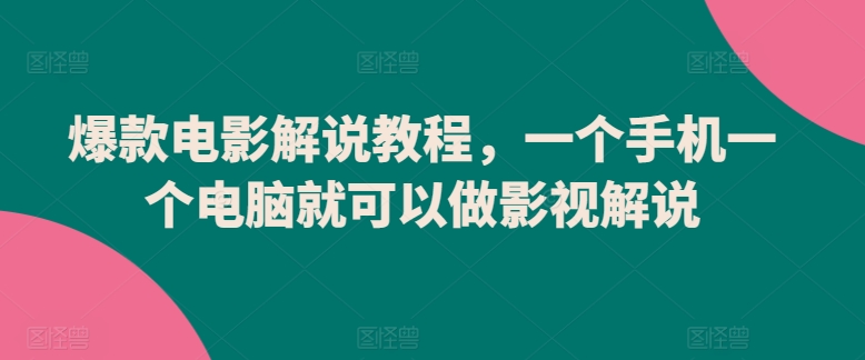 爆款电影解说教程，一个手机一个电脑就可以做影视解说-观智斋电商课程站