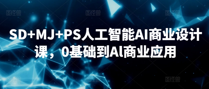 SD+MJ+PS人工智能AI商业设计课，0基础到Al商业应用-观智斋电商课程站