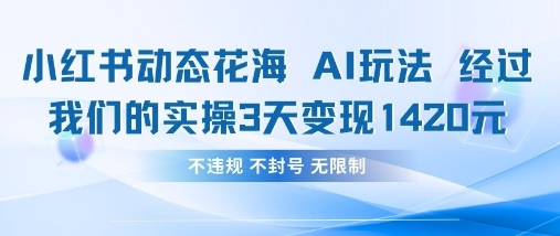 小红书动态花海AI玩法，我们实操3天变现1420-观智斋电商课程站