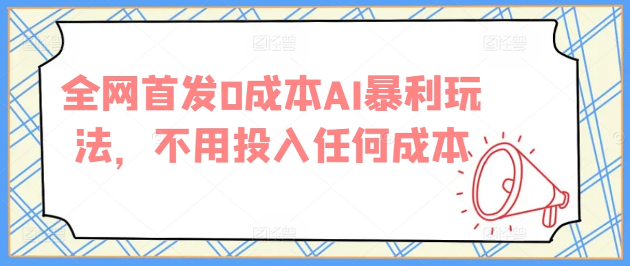 全网首发0成本AI暴利玩法，不用投入任何成本-观智斋电商课程站