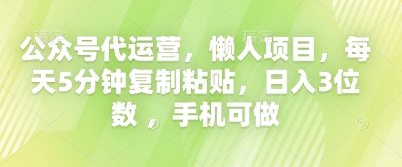 公众号代运营，懒人项目，每天5分钟复制粘贴，日入3位数 ，手机可做-观智斋电商课程站