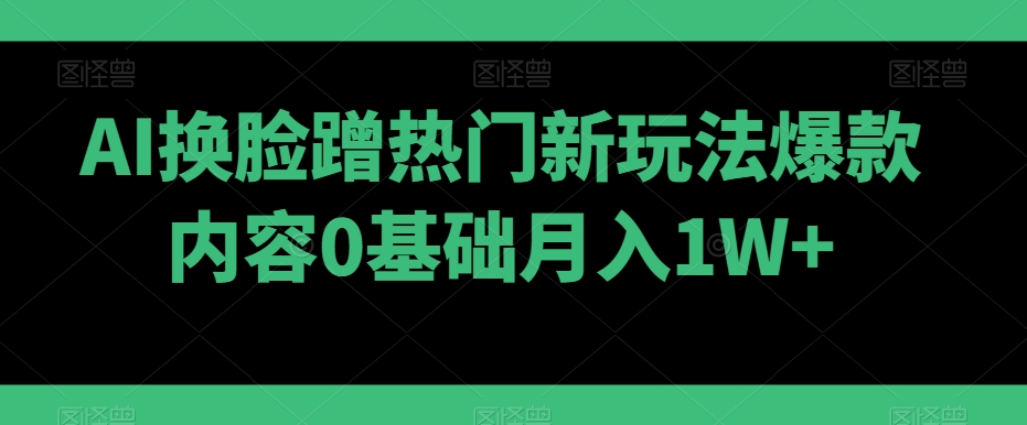 AI换L蹭热门新玩法爆款内容0基础月入1W+-观智斋电商课程站