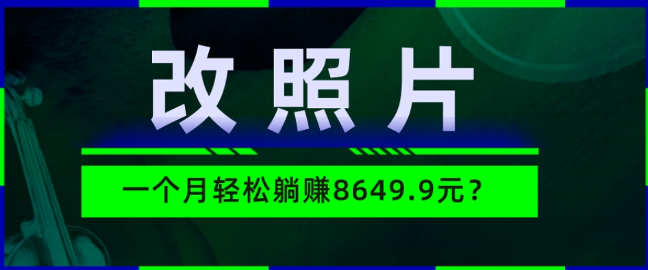 动动手指3分钟赚10元？改照片1个月轻松躺赚8469.96元？-观智斋电商课程站