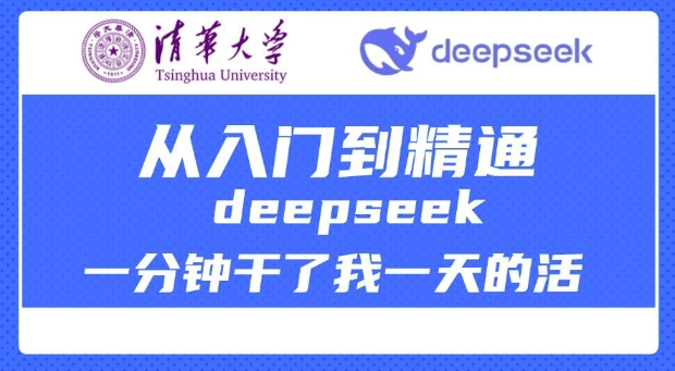 清华大学讲DeepSeek最全教程，从入门到精通，deepseek一分钟干了我一天的活-观智斋电商课程站