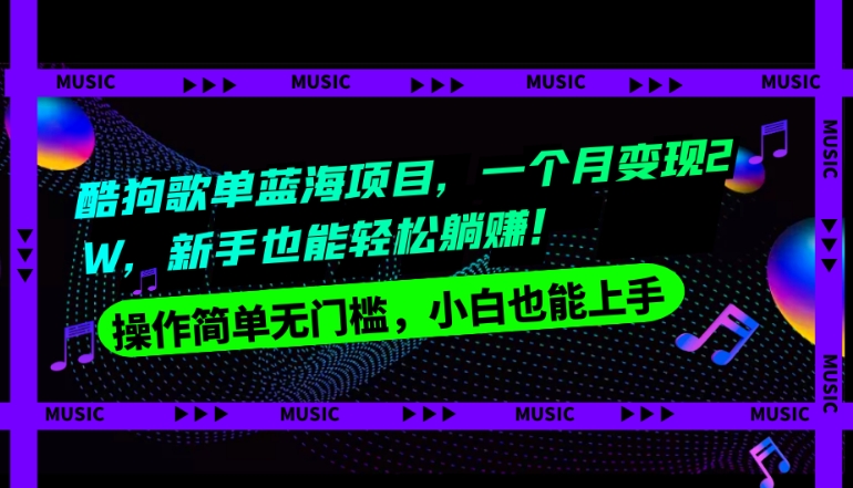 酷狗歌单蓝海项目，一个月变现2W，新手小白也能轻松躺赚！-观智斋电商课程站