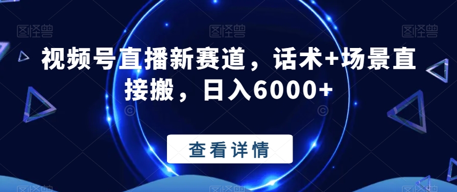 视频号直播新赛道，话术+场景直接搬，日入6000+-观智斋电商课程站