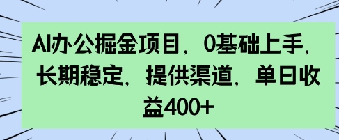 AI办公掘金项目，0基础上手，长期稳定，提供渠道，单日收益4张-观智斋电商课程站