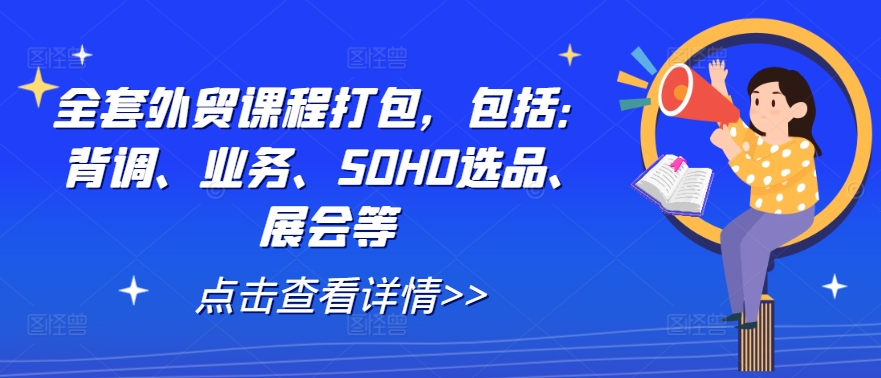 全套外贸课程打包，包括：背调、业务、SOHO选品、展会等-观智斋电商课程站