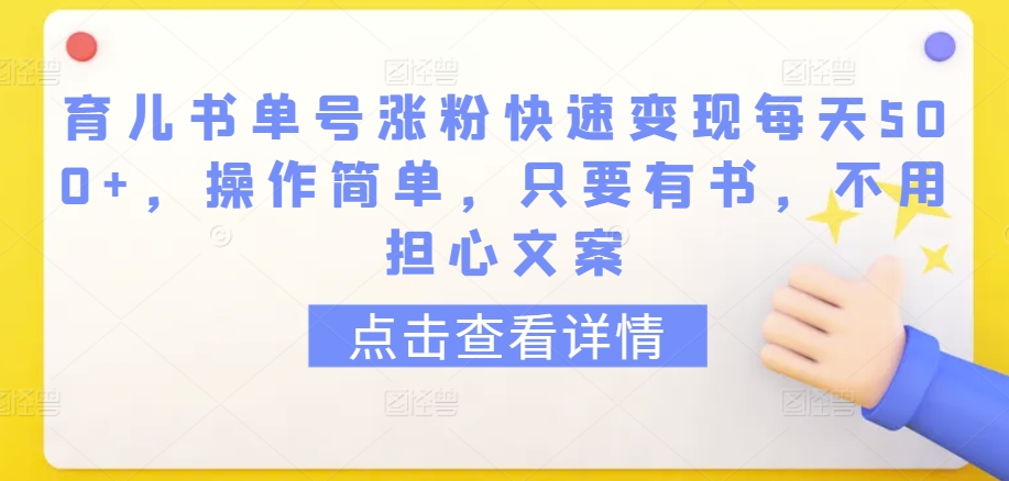 育儿书单号涨粉快速变现每天500+，操作简单，只要有书，不用担心文案【揭秘】-观智斋电商课程站