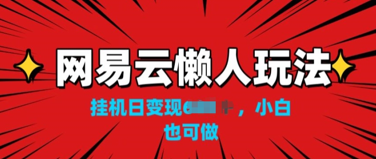 网易云懒人玩法，挂JI变现，小白也能做-观智斋电商课程站