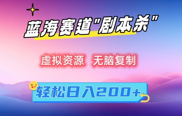 虚拟资源“剧本杀”无脑复制，轻松日入200+【揭秘】-观智斋电商课程站