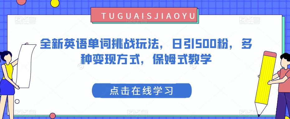 全新英语单词挑战玩法，日引500粉，多种变现方式，保姆式教学-观智斋电商课程站