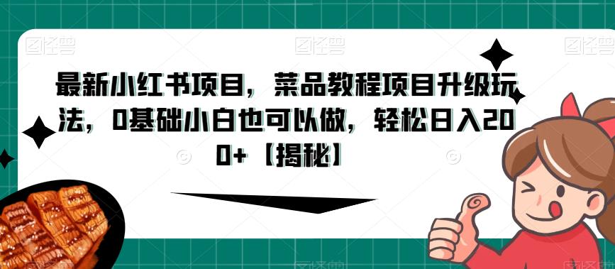 最新小红书项目，菜品教程项目升级玩法，0基础小白也可以做，轻松日入200+【揭秘】-观智斋电商课程站