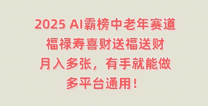 2025AI霸榜中老年赛道，福禄寿喜财送福送财，月入多张，有手就能做，多平台通用!-观智斋电商课程站