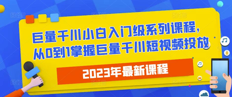 2023最新巨量千川小白入门级系列课程，从0到1掌握巨量千川短视频投放-观智斋电商课程站