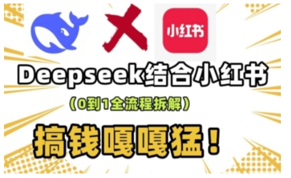 deepseek+小红书打造流量生产线实操课，0到1全流程拆解，搞钱嘎嘎猛-观智斋电商课程站