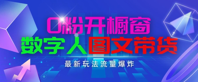 抖音最新项目，0粉开橱窗，数字人图文带货，流量爆炸，简单操作，日入1K+【揭秘】-观智斋电商课程站