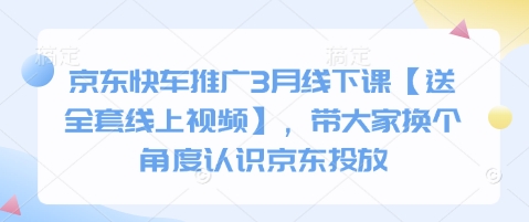 京东快车推广3月线下课【送全套线上视频】，带大家换个角度认识京东投放-观智斋电商课程站