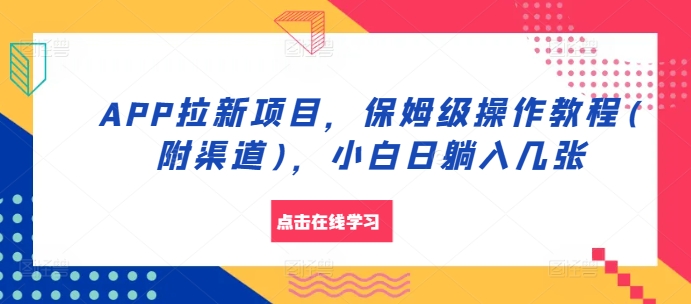 APP拉新项目，保姆级操作教程(附渠道)，小白日躺入几张【揭秘】-观智斋电商课程站