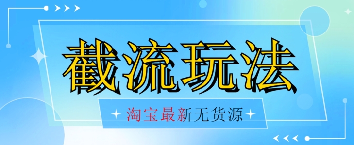 首发价值2980最新淘宝无货源不开车自然流超低成本截流玩法日入300+【揭秘】【1111更新】-观智斋电商课程站