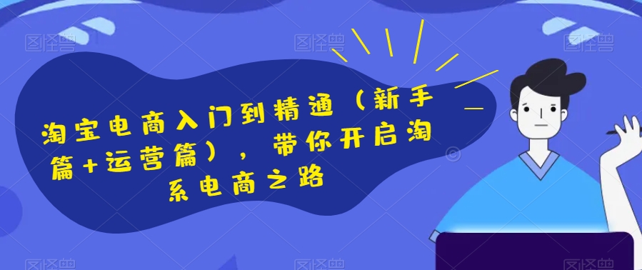 淘宝电商入门到精通（新手篇+运营篇），带你开启淘系电商之路-观智斋电商课程站