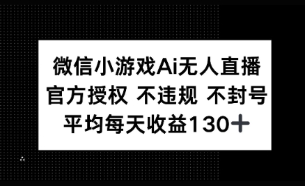 微信小游戏AI无人直播，不违规 不封号，官方授权 每天收益130+-观智斋电商课程站