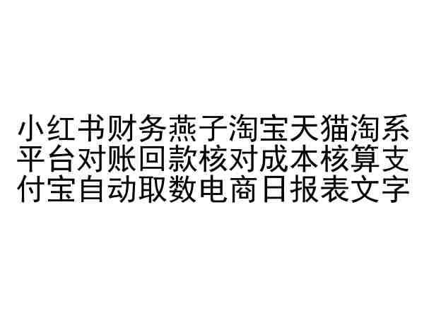 小红书财务燕子淘宝天猫淘系平台对账回款核对成本核算支付宝自动取数电商日报表-观智斋电商课程站