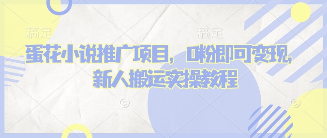 蛋花小说推文项目，0粉即可变现，新人搬运实操教程-观智斋电商课程站