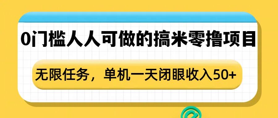 0门槛人人可做的搞米零撸项目，无限任务，单机一天闭眼收入50+-观智斋电商课程站