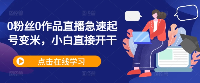 0粉丝0作品直播急速起号变米，小白直接开干-观智斋电商课程站