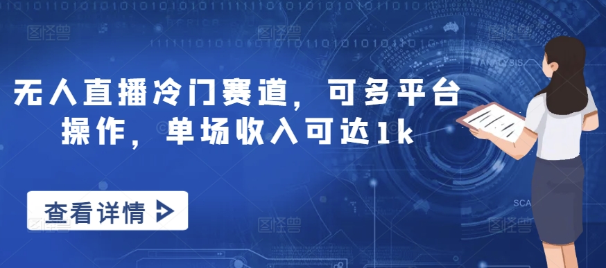 无人直播冷门赛道，可多平台操作，单场收入可达1k-观智斋电商课程站