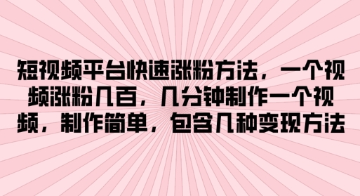 短视频平台快速涨粉方法，几分钟制作一个视频，制作简单，包含几种变现方法-观智斋电商课程站