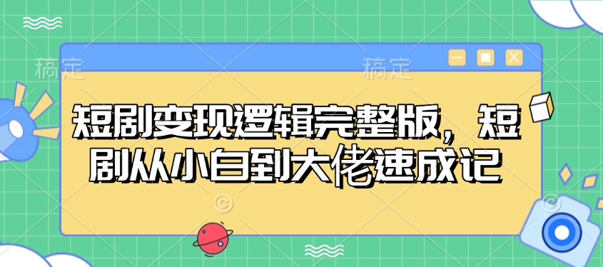 短剧变现逻辑完整版，短剧从小白到大佬速成记-观智斋电商课程站