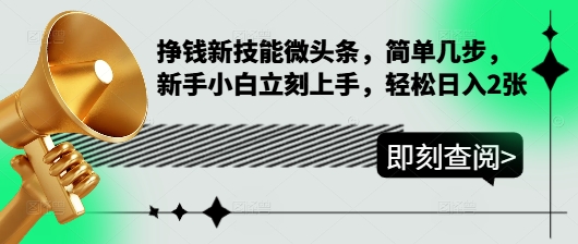 挣钱新技能微头条，简单几步，新手小白立刻上手，轻松日入2张-观智斋电商课程站